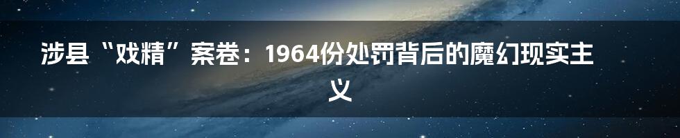 涉县“戏精”案卷:1964份处罚背后的魔幻现实主义