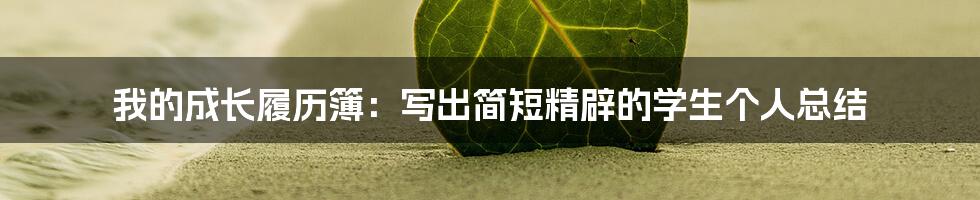 我的成长履历簿:写出简短精辟的学生个人总结