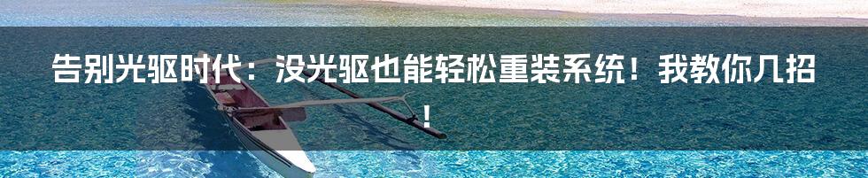 告别光驱时代:没光驱也能轻松重装系统!我教你几招!