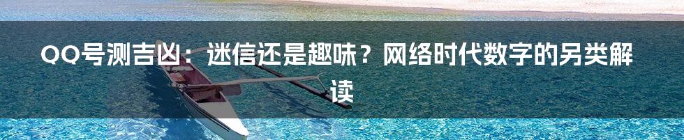 QQ号测吉凶:迷信还是趣味?网络时代数字的另类解读