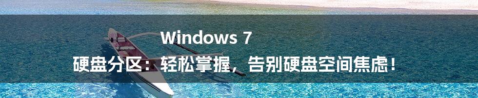 Windows 7 硬盘分区:轻松掌握,告别硬盘空间焦虑!