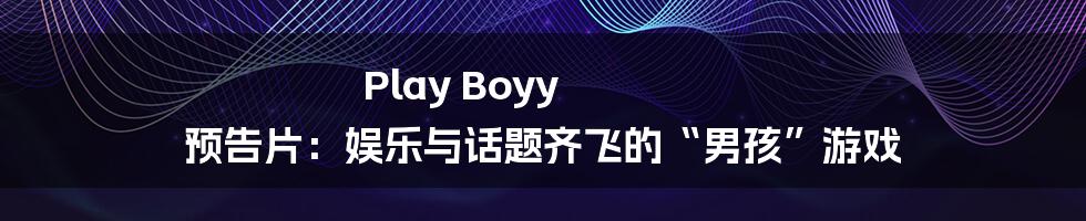 Play Boyy 预告片:娱乐与话题齐飞的“男孩”游戏
