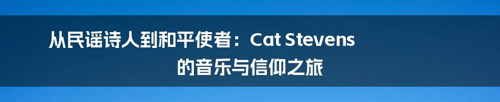 从民谣诗人到和平使者：Cat Stevens 的音乐与信仰之旅