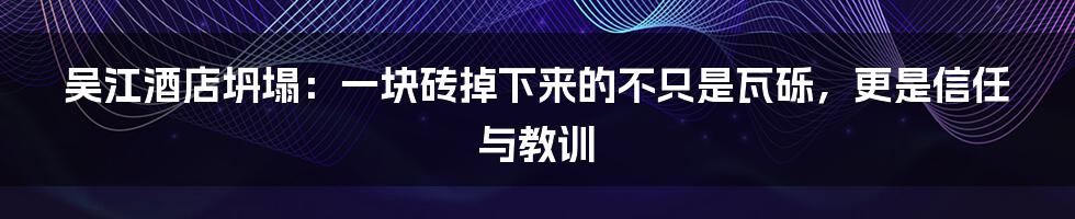 吴江酒店坍塌：一块砖掉下来的不只是瓦砾，更是信任与教训