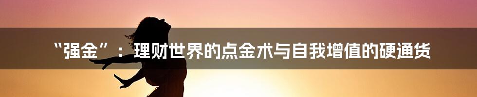 “强金”:理财世界的点金术与自我增值的硬通货