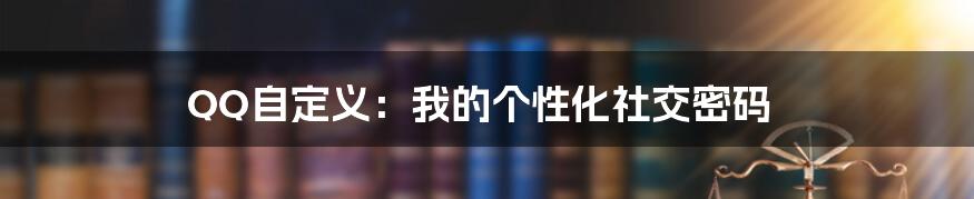 QQ自定义:我的个性化社交密码