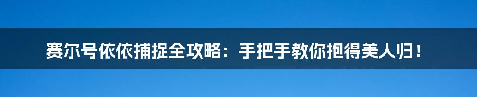 赛尔号依依捕捉全攻略：手把手教你抱得美人归！