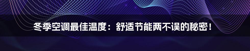 冬季空调最佳温度：舒适节能两不误的秘密！