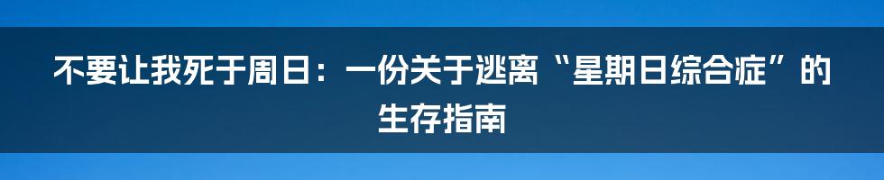 不要让我死于周日：一份关于逃离“星期日综合症”的生存指南