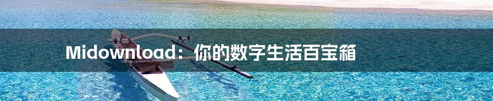 Midownload：你的数字生活百宝箱