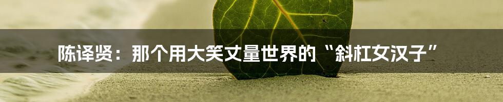陈译贤:那个用大笑丈量世界的“斜杠女汉子”
