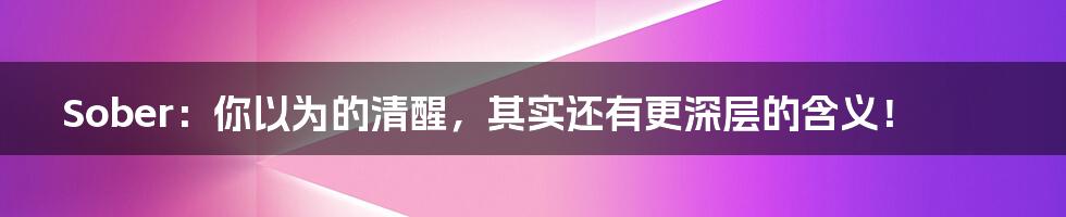 Sober:你以为的清醒,其实还有更深层的含义!