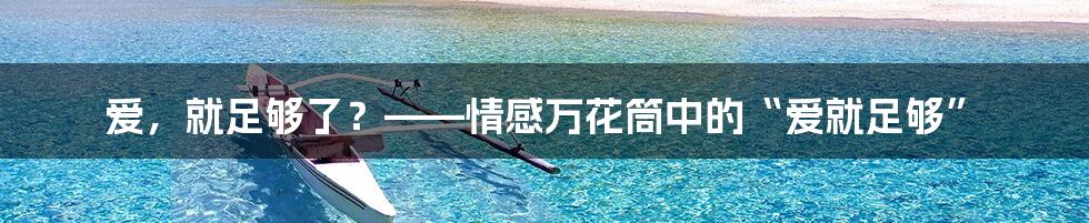 爱,就足够了?——情感万花筒中的“爱就足够”