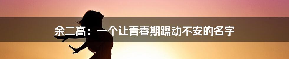 余二高:一个让青春期躁动不安的名字