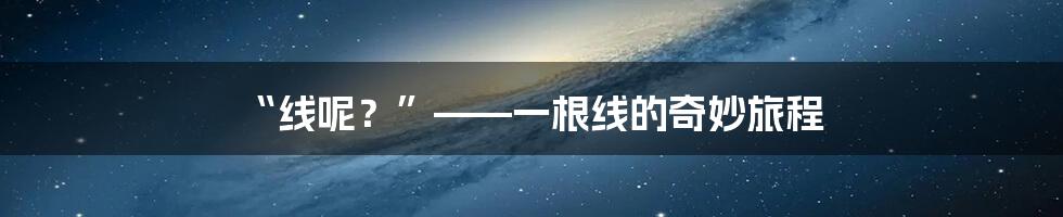 “线呢?”——一根线的奇妙旅程