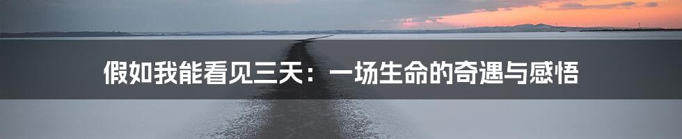 假如我能看见三天：一场生命的奇遇与感悟