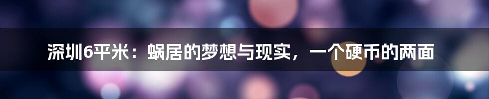 深圳6平米：蜗居的梦想与现实，一个硬币的两面