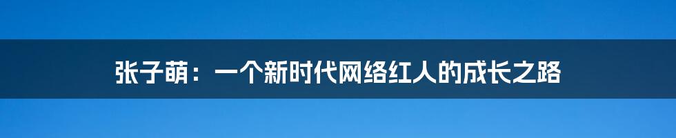 张子萌：一个新时代网络红人的成长之路