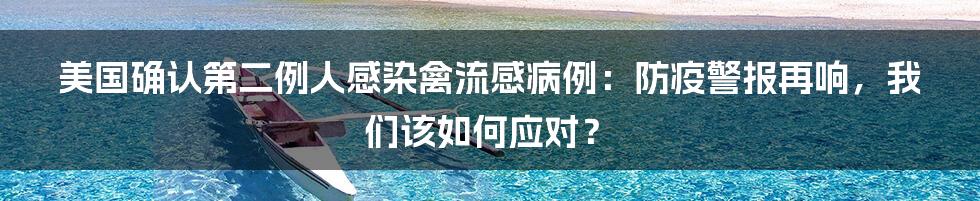 美国确认第二例人感染禽流感病例：防疫警报再响，我们该如何应对？