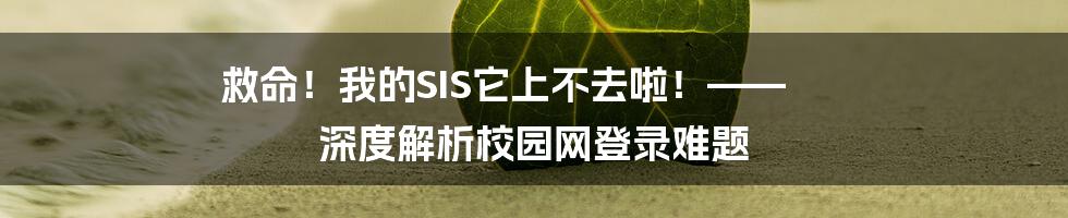 救命！我的SIS它上不去啦！—— 深度解析校园网登录难题