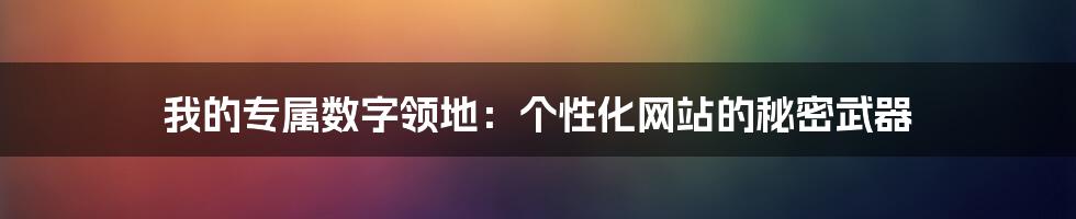 我的专属数字领地：个性化网站的秘密武器