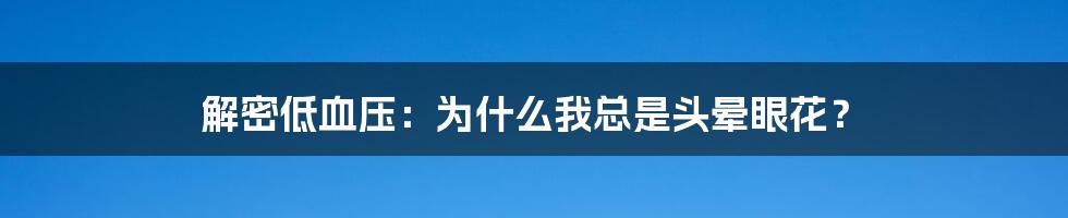 解密低血压:为什么我总是头晕眼花?
