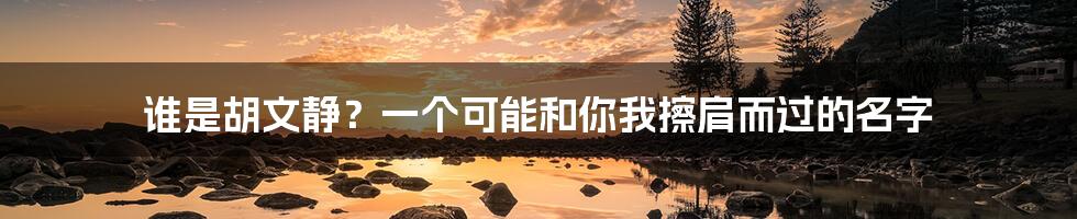 谁是胡文静?一个可能和你我擦肩而过的名字