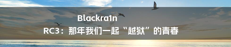 Blackra1n RC3:那年我们一起“越狱”的青春