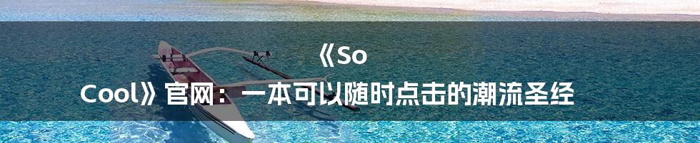 《So Cool》官网:一本可以随时点击的潮流圣经