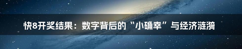 快8开奖结果:数字背后的“小确幸”与经济涟漪