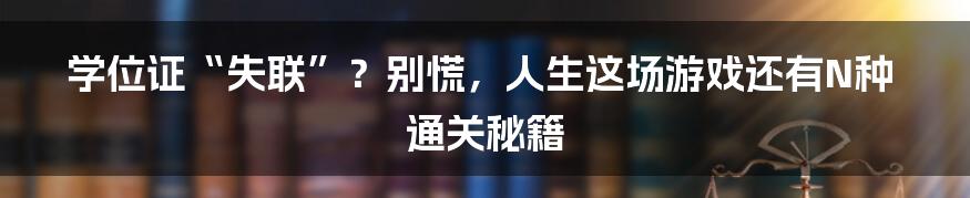 学位证“失联”?别慌,人生这场游戏还有N种通关秘籍
