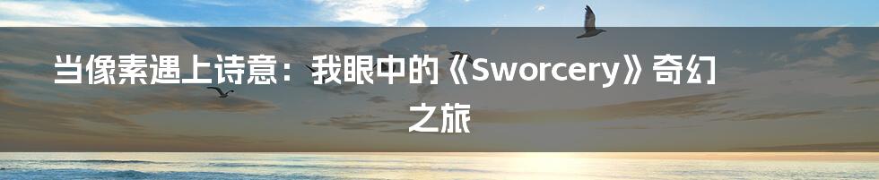 当像素遇上诗意:我眼中的《Sworcery》奇幻之旅