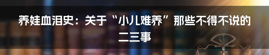 养娃血泪史：关于“小儿难养”那些不得不说的二三事