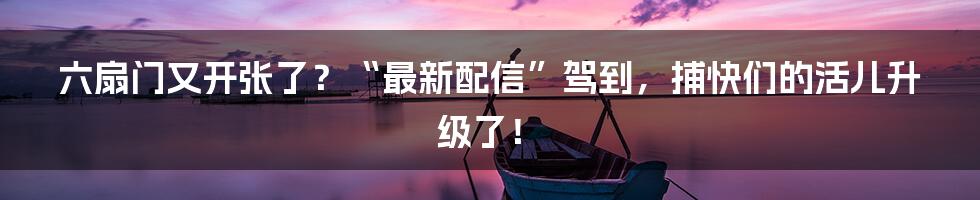 六扇门又开张了?“最新配信”驾到,捕快们的活儿升级了!