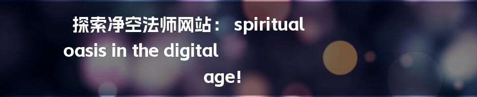 探索净空法师网站: spiritual oasis in the digital age!
