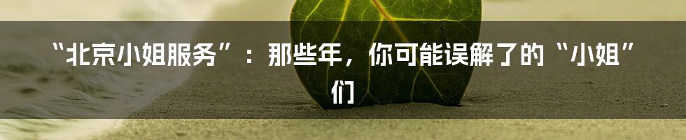 “北京小姐服务”：那些年，你可能误解了的“小姐”们