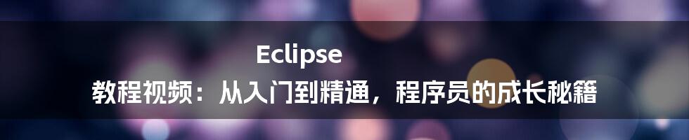 Eclipse 教程视频：从入门到精通，程序员的成长秘籍