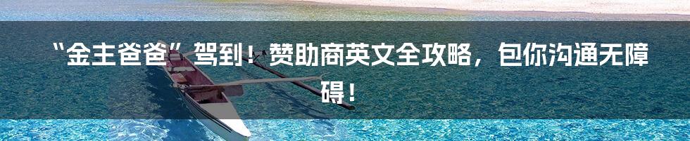 “金主爸爸”驾到!赞助商英文全攻略,包你沟通无障碍!