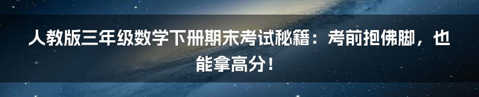 人教版三年级数学下册期末考试秘籍:考前抱佛脚,也能拿高分!