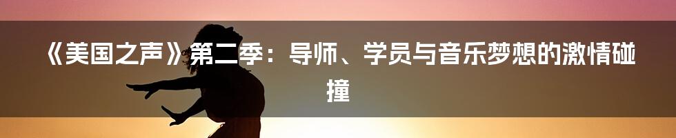 《美国之声》第二季：导师、学员与音乐梦想的激情碰撞