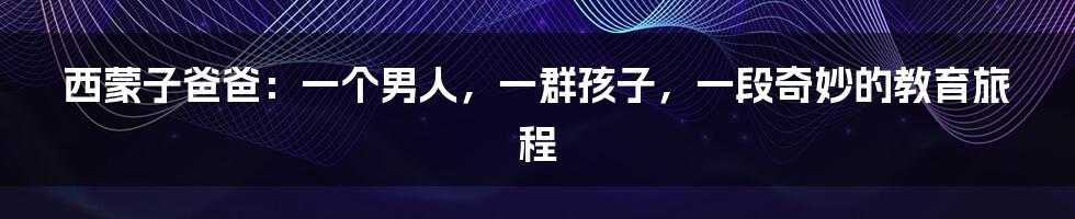 西蒙子爸爸:一个男人,一群孩子,一段奇妙的教育旅程