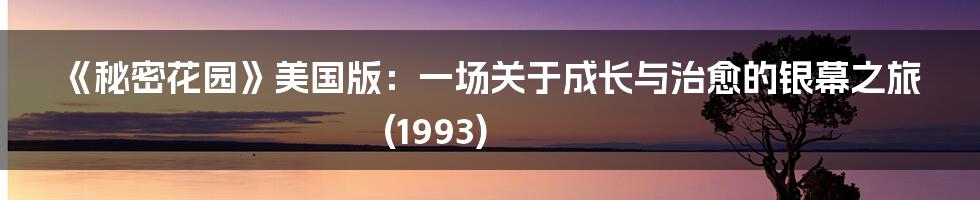 《秘密花园》美国版:一场关于成长与治愈的银幕之旅 (1993)