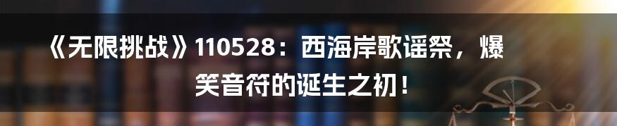 《无限挑战》110528：西海岸歌谣祭，爆笑音符的诞生之初！