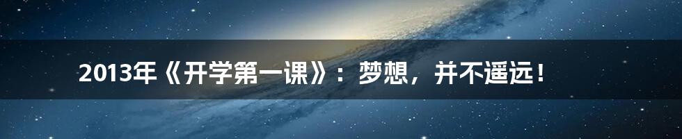2013年《开学第一课》:梦想,并不遥远!