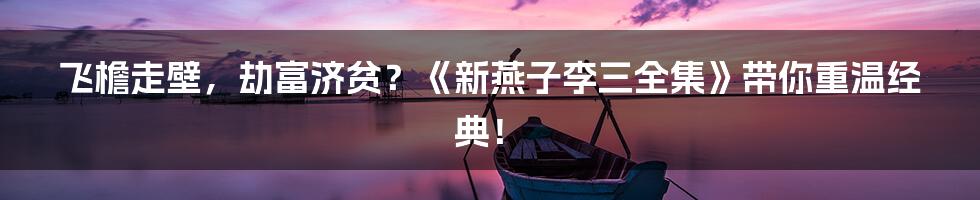 飞檐走壁,劫富济贫?《新燕子李三全集》带你重温经典!