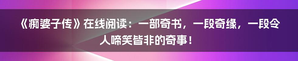 《痴婆子传》在线阅读：一部奇书，一段奇缘，一段令人啼笑皆非的奇事！