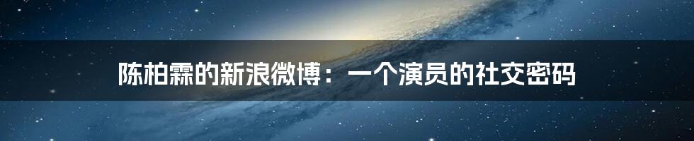 陈柏霖的新浪微博:一个演员的社交密码
