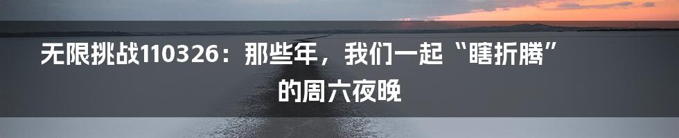 无限挑战110326:那些年,我们一起“瞎折腾”的周六夜晚