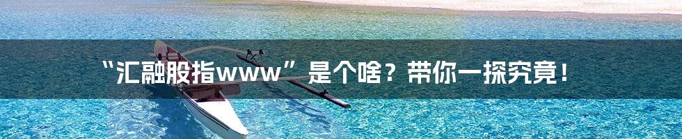 “汇融股指www”是个啥?带你一探究竟!