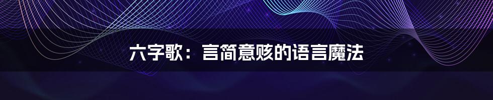 六字歌:言简意赅的语言魔法